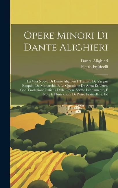 Produktbild: Opere Minori Di Dante Alighieri: La Vita Nuova Di Dante Alighieri I Trattati: De Vulgari Eloquio, De Monarchia E La Questione De Aqua Et Terra, Con Tr