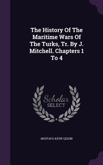 Produktbild: The History Of The Maritime Wars Of The Turks, Tr. By J. Mitchell. Chapters 1 To 4