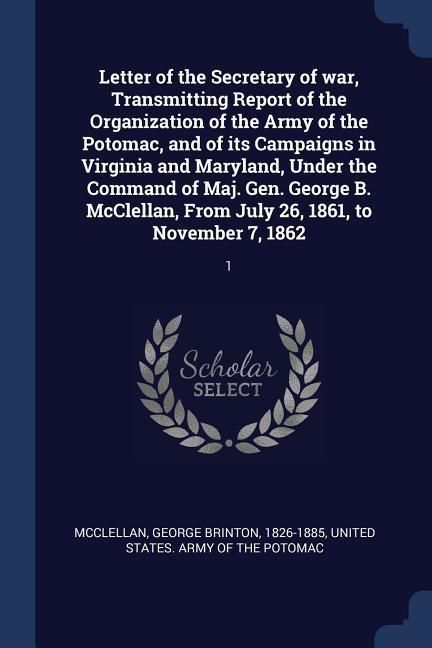 Produktbild: Letter of the Secretary of war, Transmitting Report of the Organization of the Army of the Potomac, and of its Campaigns in Virginia and Maryland, Und