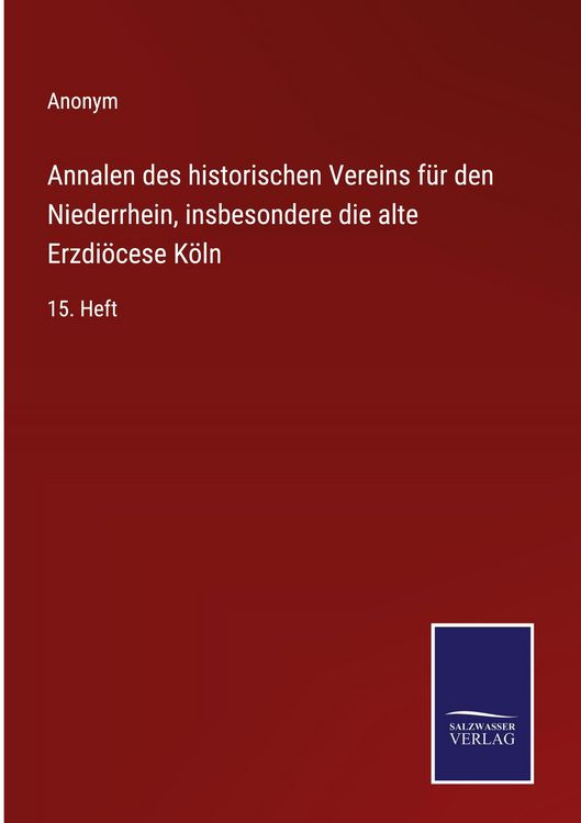 Produktbild: Annalen des historischen Vereins f&uuml;r den Niederrhein, insbesondere die alte Erzdi&ouml;cese K&ouml;ln