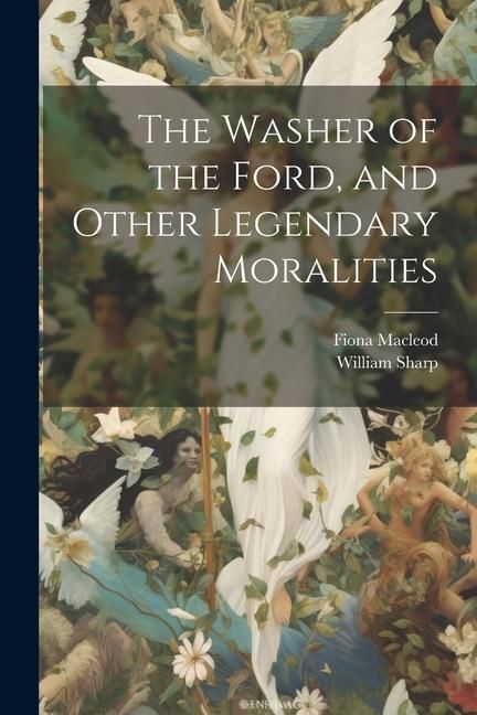 Produktbild: The Washer of the Ford, and Other Legendary Moralities