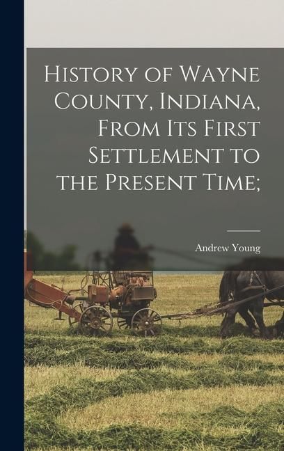 Produktbild: History of Wayne County, Indiana, From its First Settlement to the Present Time;