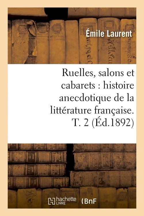 Produktbild: Ruelles, Salons Et Cabarets: Histoire Anecdotique de la Litt&eacute;rature Fran&ccedil;aise. T. 2 (&Eacute;d.1892)