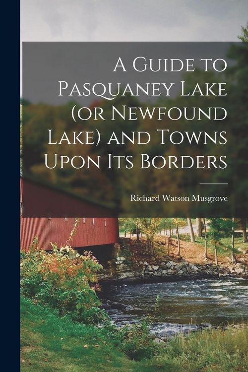 Produktbild: A Guide to Pasquaney Lake (or Newfound Lake) and Towns Upon its Borders