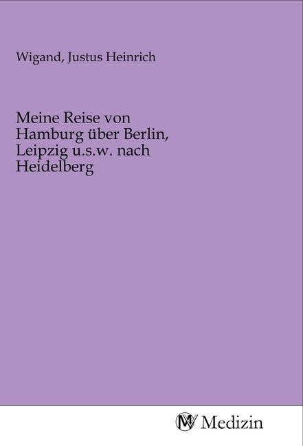 Produktbild: Meine Reise von Hamburg &uuml;ber Berlin, Leipzig u.s.w. nach Heidelberg
