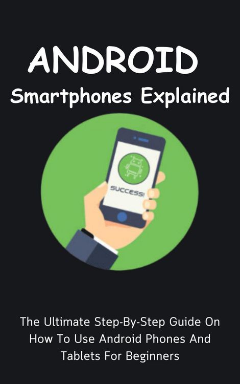 Produktbild: Android Smartphones Explained: The Ultimate Step-By-Step Guide On How To Use Android Phones And Tablets For Beginners