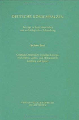 Produktbild: Deutsche K&ouml;nigspfalzen. Band 6: Geistliche Zentralorte zwischen Liturgie und Architektur, Gottes- und Herrscherlob