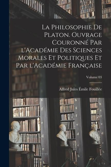 Produktbild: La philosophie de Platon. Ouvrage couronn&eacute; par l'Acad&eacute;mie des sciences morales et politiques et par l'Acad&eacute;mie fran&ccedil;aise; Volume 03