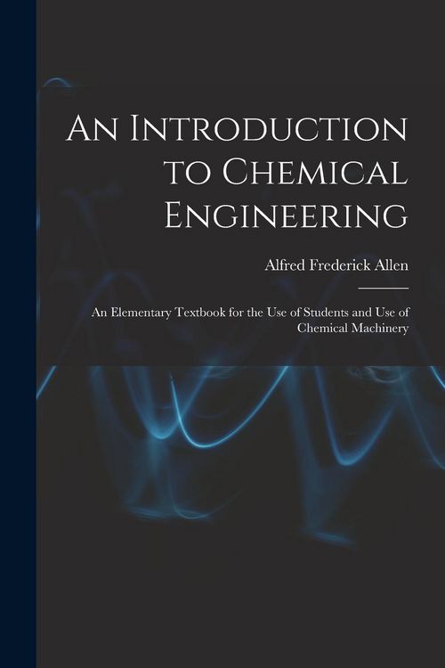 Produktbild: An Introduction to Chemical Engineering; an Elementary Textbook for the use of Students and use of Chemical Machinery