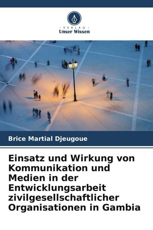 Produktbild: Einsatz und Wirkung von Kommunikation und Medien in der Entwicklungsarbeit zivilgesellschaftlicher Organisationen in Gambia