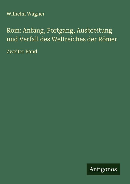 Produktbild: Rom: Anfang, Fortgang, Ausbreitung und Verfall des Weltreiches der R&ouml;mer