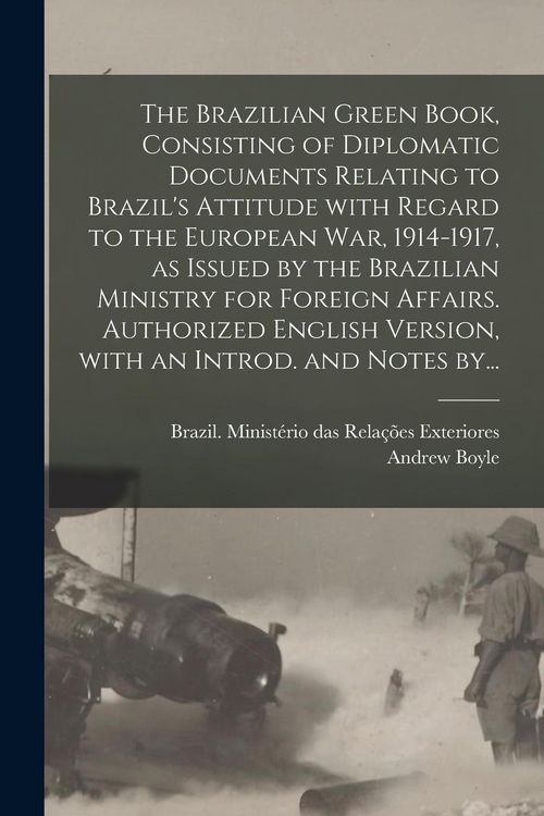 Produktbild: The Brazilian Green Book, Consisting of Diplomatic Documents Relating to Brazil's Attitude With Regard to the European War, 1914-1917, as Issued by the Brazilian Ministry for Foreign Affairs. Authorized English Version, With an Introd. and Notes By...