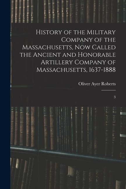 Produktbild: History of the Military Company of the Massachusetts, now Called the Ancient and Honorable Artillery Company of Massachusetts, 1637-1888: 3