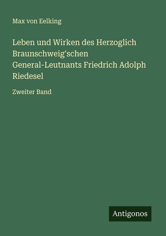 Produktbild: Leben und Wirken des Herzoglich Braunschweig'schen General-Leutnants Friedrich Adolph Riedesel