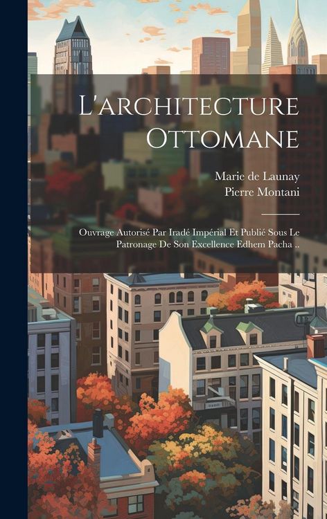 Produktbild: L'architecture ottomane; ouvrage autorisé par iradé impérial et publié sous le patronage de son excellence Edhem pacha ..