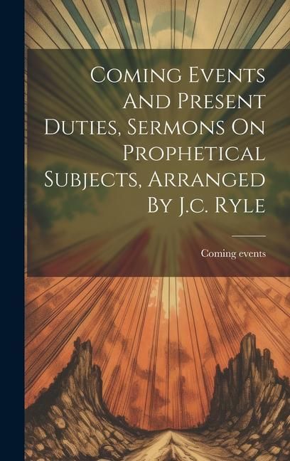 Produktbild: Coming Events And Present Duties, Sermons On Prophetical Subjects, Arranged By J.c. Ryle