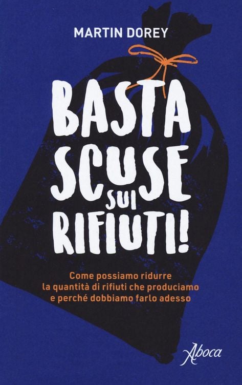 Produktbild: Basta scuse sui rifiuti! Come possiamo ridurre la quantità di rifiuti che produciamo e perché dobbiamo farlo adesso