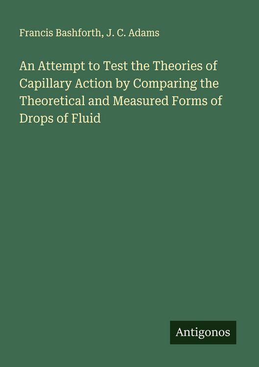 Produktbild: An Attempt to Test the Theories of Capillary Action by Comparing the Theoretical and Measured Forms of Drops of Fluid