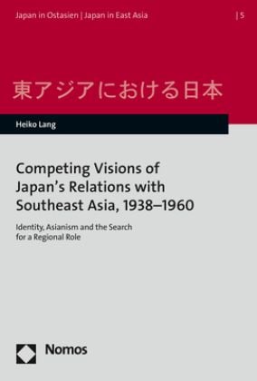 Produktbild: Competing Visions of Japan&rsquo;s Relations with Southeast Asia, 1938&ndash;1960