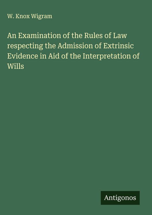 Produktbild: An Examination of the Rules of Law respecting the Admission of Extrinsic Evidence in Aid of the Interpretation of Wills