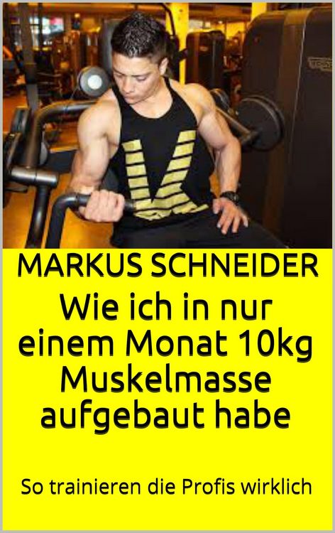 Produktbild: Wie ich in nur einem Monat 10kg Muskelmasse aufgebaut habe