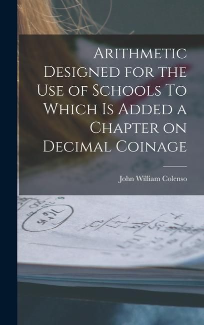 Produktbild: Arithmetic Designed for the Use of Schools To Which is Added a Chapter on Decimal Coinage