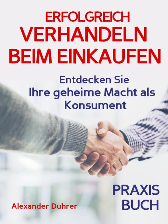 Produktbild: Verhandeln: ERFOLGREICH VERHANDELN BEIM EINKAUFEN! Entdecken Sie Ihre geheime Macht als Konsument! Wie Sie durch 5 Erfolgsfaktoren erfolgreich verhand