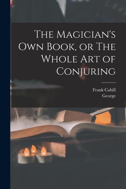 Produktbild: The Magician's Own Book, or The Whole Art of Conjuring