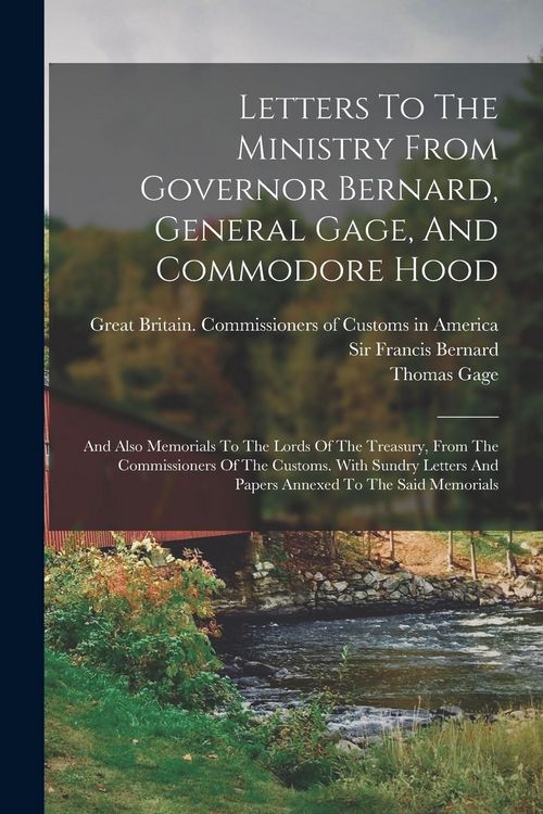 Produktbild: Letters To The Ministry From Governor Bernard, General Gage, And Commodore Hood: And Also Memorials To The Lords Of The Treasury, From The Commissione