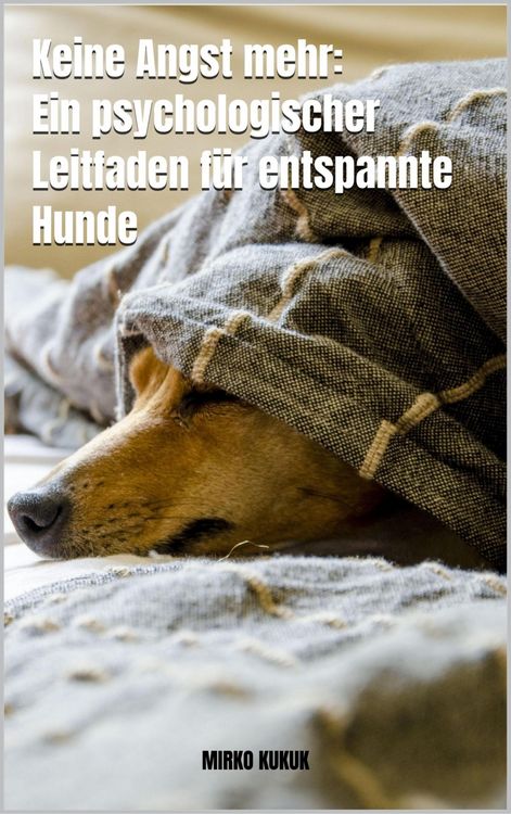 Produktbild: Keine Angst mehr: Ein psychologischer Leitfaden f&uuml;r entspannte Hunde