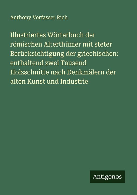Produktbild: Illustriertes W&ouml;rterbuch der r&ouml;mischen Alterth&uuml;mer mit steter Ber&uuml;cksichtigung der griechischen: enthaltend zwei Tausend Holzschnitte nach Denkm&auml;lern