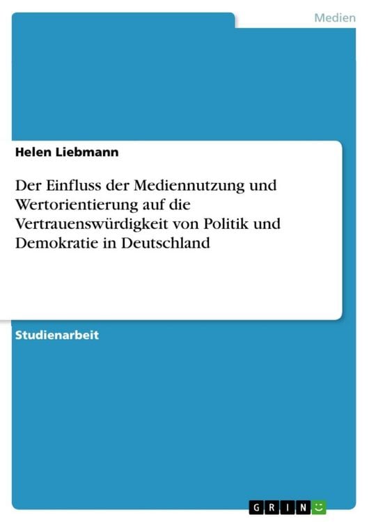 Produktbild: Der Einfluss der Mediennutzung und Wertorientierung auf die Vertrauensw&uuml;rdigkeit von Politik und Demokratie in Deutschland