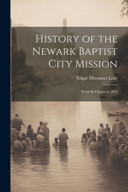 Produktbild: History of the Newark Baptist City Mission: From Its Origin in 1851