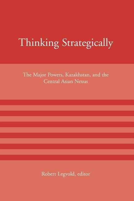 Produktbild: Thinking Strategically: The Major Powers, Kazakhstan, and the Central Asian Nexus