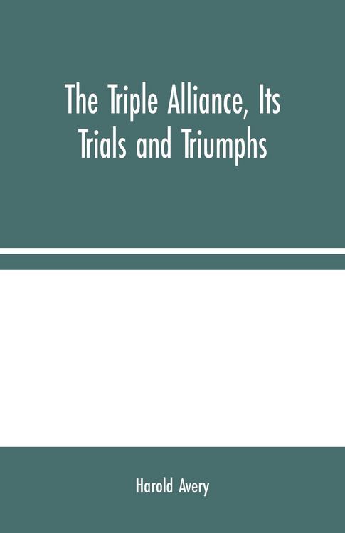 Produktbild: The Triple Alliance, Its Trials and Triumphs