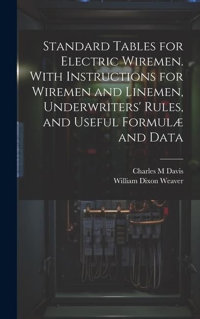 Produktbild: Standard Tables for Electric Wiremen. With Instructions for Wiremen and Linemen, Underwriters' Rules, and Useful Formul&aelig; and Data