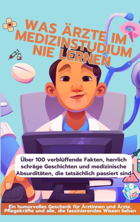Produktbild: WAS &Auml;RZTE IM MEDIZINSTUDIUM NIE LERNEN: Ein humorvolles Geschenk f&uuml;r &Auml;rztinnen und &Auml;rzte, Pflegekr&auml;fte und alle, die faszinierendes Wissen lieben