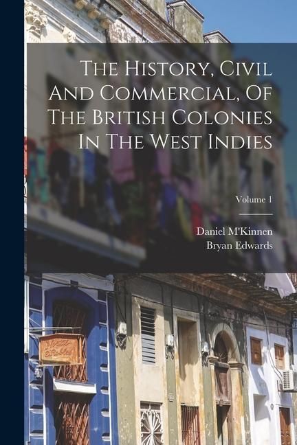 Produktbild: The History, Civil And Commercial, Of The British Colonies In The West Indies; Volume 1