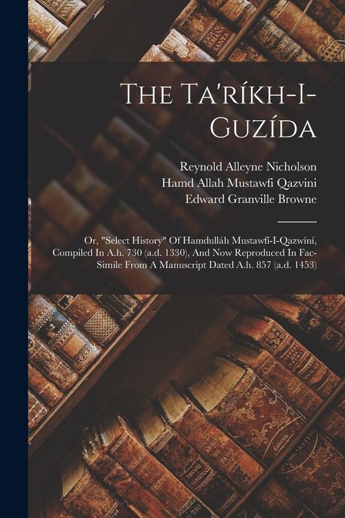 Produktbild: The Ta'r&iacute;kh-i-guz&iacute;da; Or, "select History" Of Hamdull&aacute;h Mustawf&iacute;-i-qazw&iacute;n&iacute;, Compiled In A.h. 730 (a.d. 1330), And Now Reproduced In Fac-simile From A