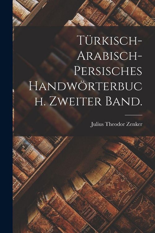 Produktbild: T&uuml;rkisch-arabisch-persisches Handw&ouml;rterbuch. Zweiter Band.