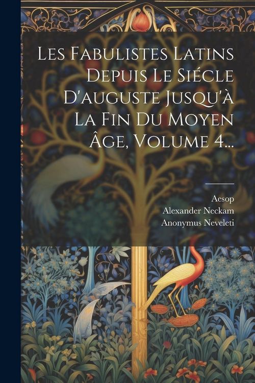 Produktbild: Les Fabulistes Latins Depuis Le Si&eacute;cle D'auguste Jusqu'&agrave; La Fin Du Moyen &Acirc;ge, Volume 4...