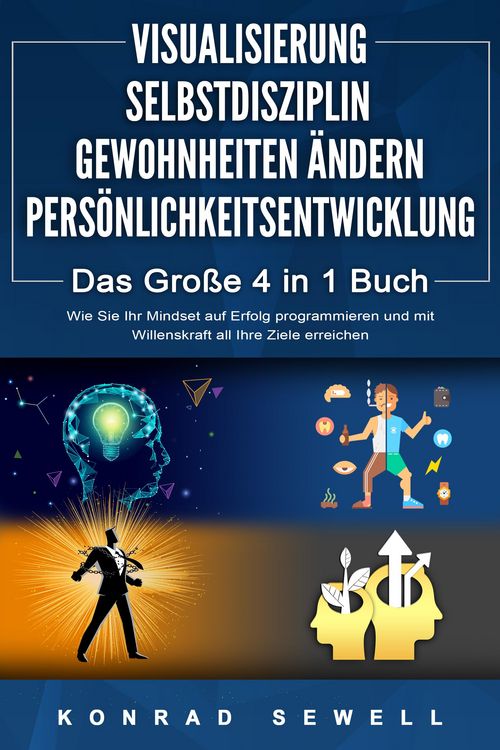 Produktbild: VISUALISIERUNG | SELBSTDISZIPLIN | GEWOHNHEITEN &Auml;NDERN | PERS&Ouml;NLICHKEITSENTWICKLUNG - Das Gro&szlig;e 4 in 1 Buch: Wie Sie Ihr Mindset auf Erfolg programmie
