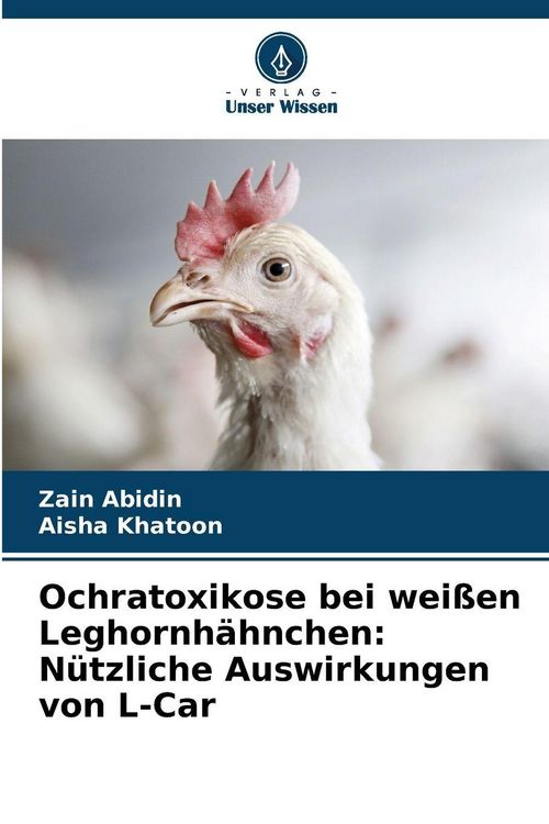 Produktbild: Ochratoxikose bei wei&szlig;en Leghornh&auml;hnchen: N&uuml;tzliche Auswirkungen von L-Car