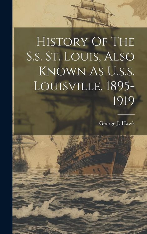 Produktbild: History Of The S.s. St. Louis, Also Known As U.s.s. Louisville, 1895-1919