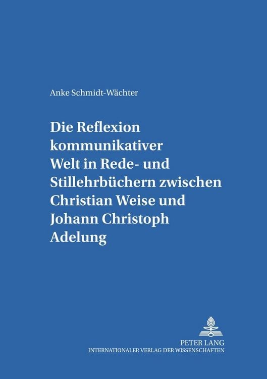 Produktbild: Die Reflexion kommunikativer Welt in Rede- und Stillehrb&uuml;chern zwischen Christian Weise und Johann Christoph Adelung