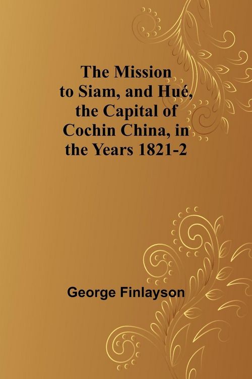 Produktbild: The Mission to Siam, and Hu&eacute;, the Capital of Cochin China, in the Years 1821-2