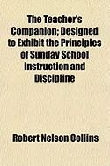 Produktbild: The Teacher's Companion; Designed to Exhibit the Principles of Sunday School Instruction and Discipline