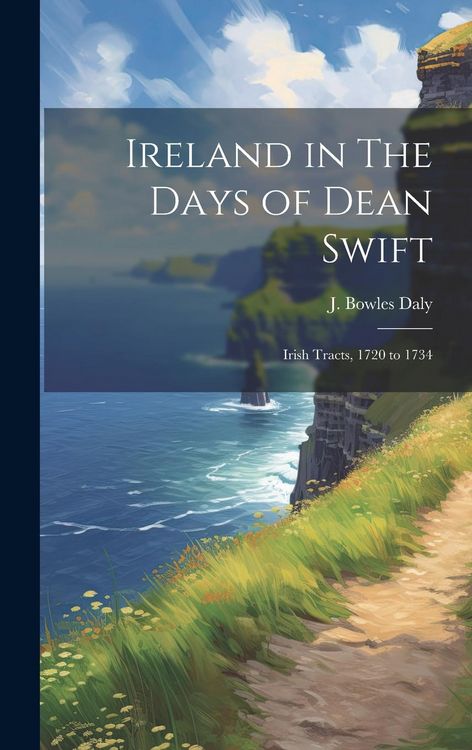 Produktbild: Ireland in The Days of Dean Swift: Irish Tracts, 1720 to 1734