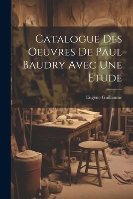 Produktbild: Catalogue Des Oeuvres De Paul Baudry Avec une Etude