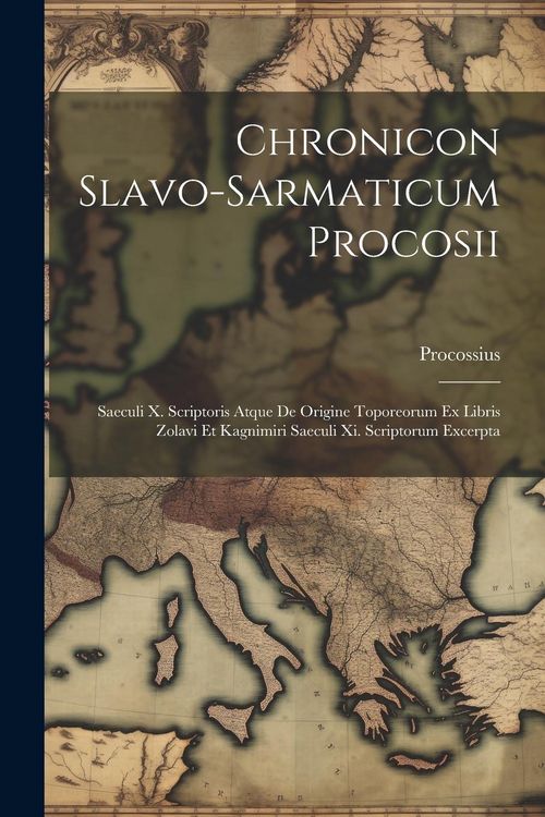 Produktbild: Chronicon Slavo-sarmaticum Procosii: Saeculi X. Scriptoris Atque De Origine Toporeorum Ex Libris Zolavi Et Kagnimiri Saeculi Xi. Scriptorum Excerpta